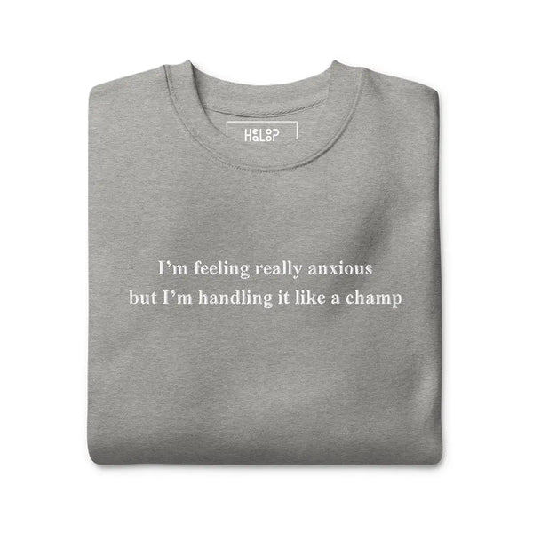 Folded 'I'm feeling really anxious but I'm handling it like a champ' sweatshirt in Carbon Grey with a minimalist embroidered design.